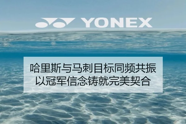 哈里斯与马刺目标同频共振 以冠军信念铸就完美契合